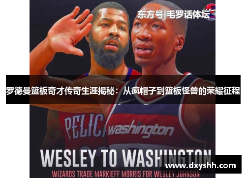 罗德曼篮板奇才传奇生涯揭秘：从疯帽子到篮板怪兽的荣耀征程
