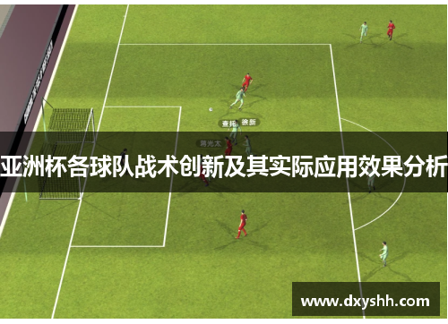 亚洲杯各球队战术创新及其实际应用效果分析
