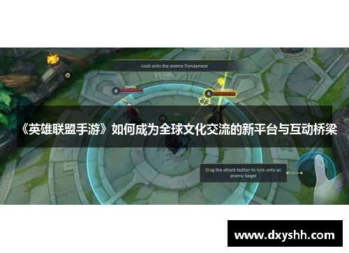 《英雄联盟手游》如何成为全球文化交流的新平台与互动桥梁
