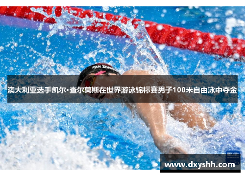 澳大利亚选手凯尔·查尔莫斯在世界游泳锦标赛男子100米自由泳中夺金