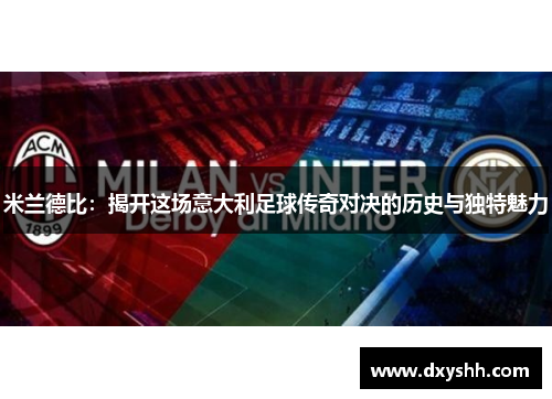 米兰德比：揭开这场意大利足球传奇对决的历史与独特魅力