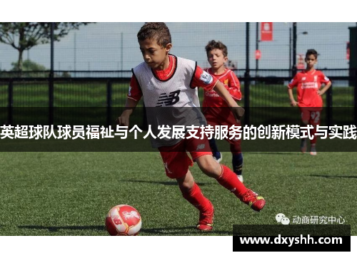 英超球队球员福祉与个人发展支持服务的创新模式与实践